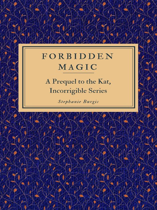 Title details for Forbidden Magic (A Prequel to the Kat, Incorrigible Series) by Stephanie Burgis - Available